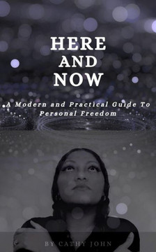 Here and Now: A Modern And Practical Guide To Personal Freedom