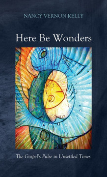 Here Be Wonders: The Gospel's Pulse in Unsettled Times