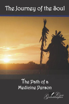 The Journey Of The Soul : The Path Of A Medicine Person