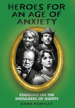 Heroes for an Age of Anxiety: Standing on the Shoulders of Giants