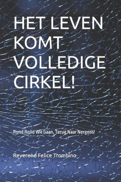 Het Leven Komt Volledige Cirkel!: Rond Rond We Gaan, Terug Naar Nergens!
