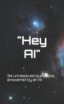 Hey AI: 34 unresolved questions, answered by an AI