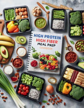 High Protein High Fiber Meal Prep Cookbook: Comprehensive Meal Prep Solutions for High Protein and High Fiber Diets That Fit Your Busy Schedule