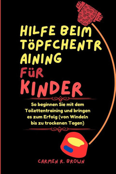 Hilfe beim Töpfchentraining für Kinder: So beginnen Sie mit dem Toilettentraining und bringen es zum Erfolg (von Windeln bis zu trockenen Tagen)
