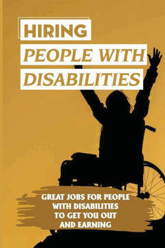 Hiring People With Disabilities: Great Jobs For People With Disabilities To Get You Out And Earning: Job Search For Disability