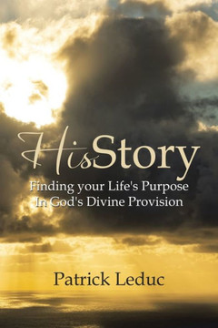 HisStory: Finding your Life's Purpose In God's Divine Provision HisStory: Finding your Life's Purpose In God's Divine Provision