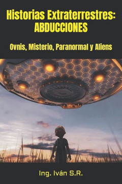 Historias Extraterrestres: ABDUCCIONES: Ovnis, Misterio, Paranormal y Aliens