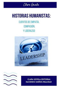 Historias Humanistas: Cuentos de Empatía, Compasión y Liderazgo