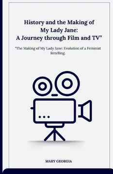History and the Making of My Lady Jane: A Journey through Film and TV: ""The Making of My Lady Jane: Evolution of a Feminist Retelling.