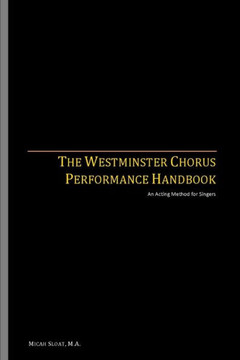 The Westminster Chorus Performance Handbook: An Acting Method For Singers