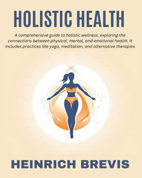 Holistic Health: A comprehensive guide to holistic wellness, exploring the connections between physical, mental, and emotional health.