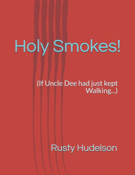 Holy Smokes!: (If Uncle Dee had just kept Walking...)