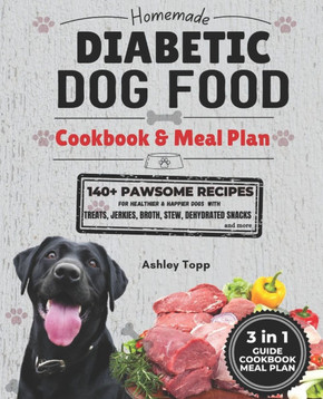 Homemade Diabetic Dog Food Cookbook & Meal Plan: Healthy & Easy Dog Treats: 140+ PAWSOME Recipes for Treats, Jerky, Broth, Stew, and Dehydrated Snacks