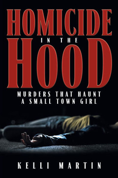 Homicide in the Hood: Murders That Haunt A Small Town Girl