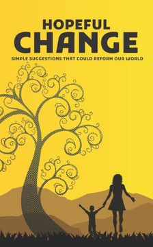 Hopeful Change: Simple Suggestions that Could Reform Our World