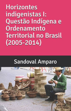 Horizontes Indigenistas I: Questão Indígena e Ordenamento Territorial no Brasil (2007-2014)