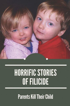 Horrific Stories Of Filicide: Parents Kill Their Child: Postpartum Psychosis Stories