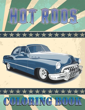 Hot Rods Coloring Book: Collection of Hot Rods, High Quality, American Muscle Cars,1960-1975 Designs for Coloring, Vintage Car Lovers Stress R Hot Rods Coloring Book: Collection of Hot Rods, High Quality, American Muscle Cars,1960-1975 Designs for Coloring, Vintage Car Lovers Stress R