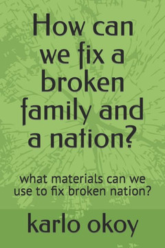 How can we fix a broken family and a nation?: what materials can we use to fix broken nation?