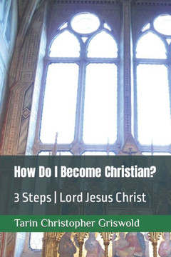 How Do I Become Christian?: 3 Steps Lord Jesus Christ