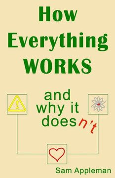How Everything Works and Why It Doesn't: From Simple Machines to Cyborg Armies and Beyond