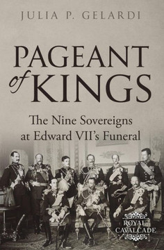 Pageant Of Kings: The Nine Sovereigns At Edward Vii'S Funeral Pageant Of Kings: The Nine Sovereigns At Edward Vii'S Funeral