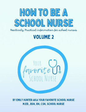 How To Be a School Nurse Volume 2: Positively Practical Information For School Nurses