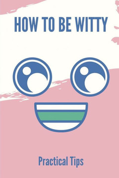 How To Be Witty: Practical Tips: How To Be Humorous Person