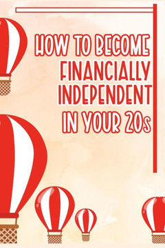 How to Become Financially Independent in Your 20s: Work Hard While Avoiding Social Traps
