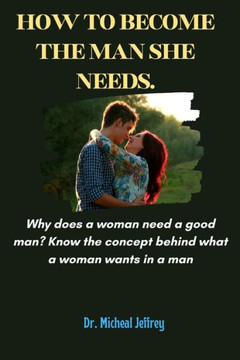 How to become the man she needs: Why does a woman need a good man
