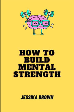 How to Build Mental Strength: The Ultimate Guide on How to Build Mental Strength