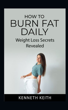 How to Burn Fat Daily: Weight Loss Secrets Revealed