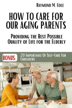 How to care for our aging parents: Providing the Best Possible Quality of Life for the Elderly