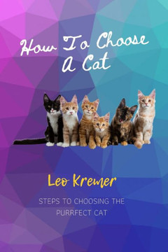How To Choose A Cat: Steps To Choosing The Purrfect Cat: Steps To Choosing The Purrfect Cat