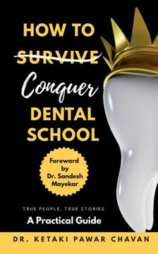 How To Conquer Dental School: A Practical guide