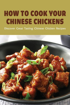 How To Cook Your Chinese Chickens: Discover Great Tasting Chinese Chicken Recipes: Chicken With Soy Sauce And Garlic