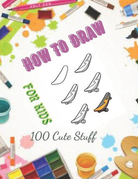 How To Draw 100 Cute Stuff for kids: Drawing Cute Style Step-by-Step Everythings for your child