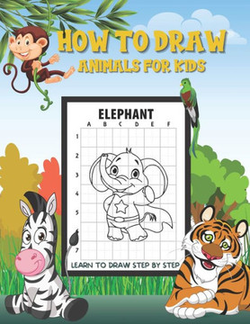 How to Draw Animals For Kids: Fun and Simple Step-by-Step Drawing and Activity Book for Kids to Learn to Draw