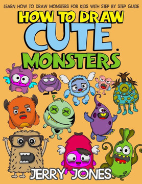 How to Draw Cute Monsters: Learn How to Draw Monsters for Kids with Step by Step Guide How to Draw Cute Monsters: Learn How to Draw Monsters for Kids with Step by Step Guide