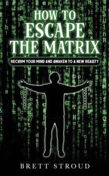 How to Escape the Matrix: Reclaim Your Mind and Awaken to a New Reality