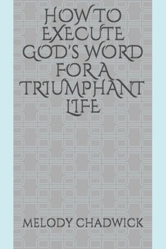 HOW TO EXECUTE GOD's WORD FOR A TRIUMPHANT LIFE