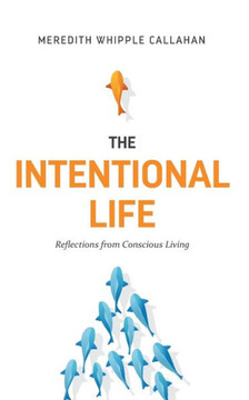 The Intentional Life : Reflections From Conscious Living The Intentional Life : Reflections From Conscious Living