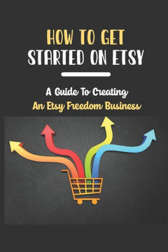 How To Get Started On Etsy: A Guide To Creating An Etsy Freedom Business: Etsy Empire