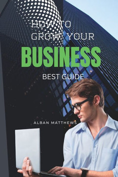How to Grow Your Business: Best Guide How to Grow Your Business: Best Guide