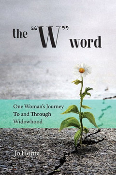 The W Word: One Woman'S Journey To And Through Widowhood The W Word: One Woman'S Journey To And Through Widowhood