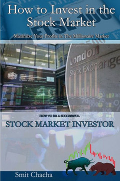 How to Invest in the Stock Market - Maximize Your Profits in The Millionaire Market: how to be a successful stock market investor
