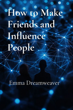 How to Make Friends and Influence People: The Modern Guide to Building Lasting Relationships and Personal Influence How to Make Friends and Influence People: The Modern Guide to Building Lasting Relationships and Personal Influence