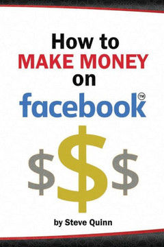 How To Make Money on Facebook: Unlock the Power of social media's biggest platform
