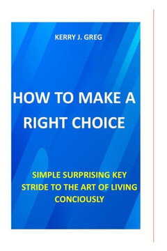 How to Make the Right Choice: The Art of Living Conciously