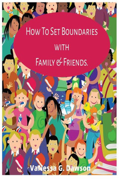 How To Set Boundaries with Family & Friends Period.: Creating Meaningful Connections with Self-worth and Boundaries
